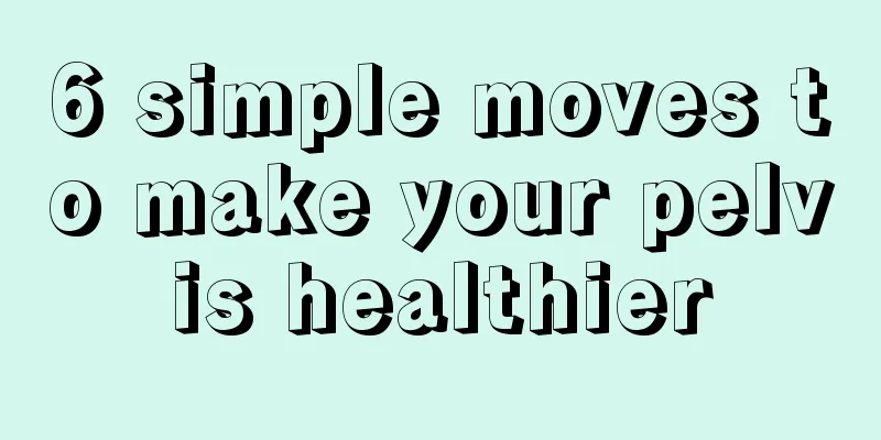 6 simple moves to make your pelvis healthier