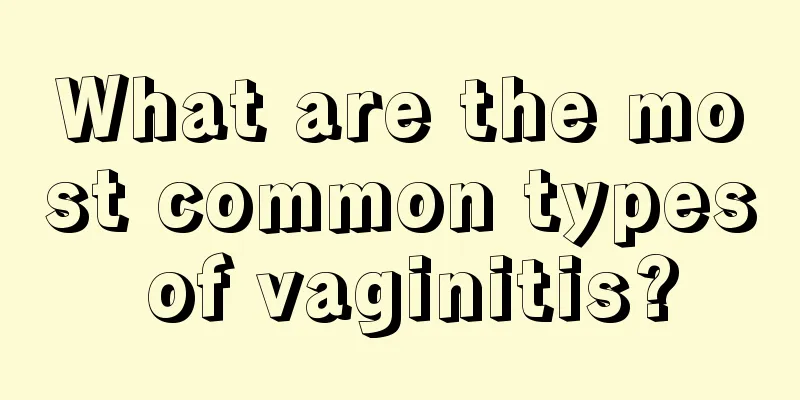 What are the most common types of vaginitis?