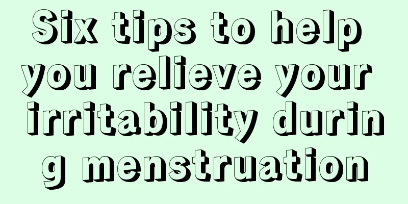 Six tips to help you relieve your irritability during menstruation