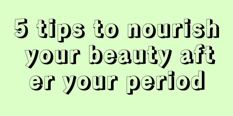 5 tips to nourish your beauty after your period