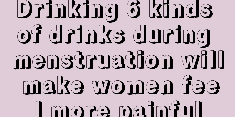 Drinking 6 kinds of drinks during menstruation will make women feel more painful