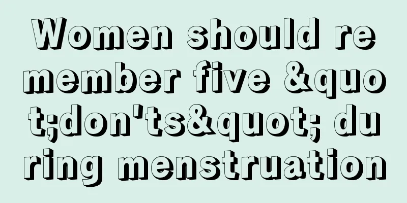 Women should remember five "don'ts" during menstruation