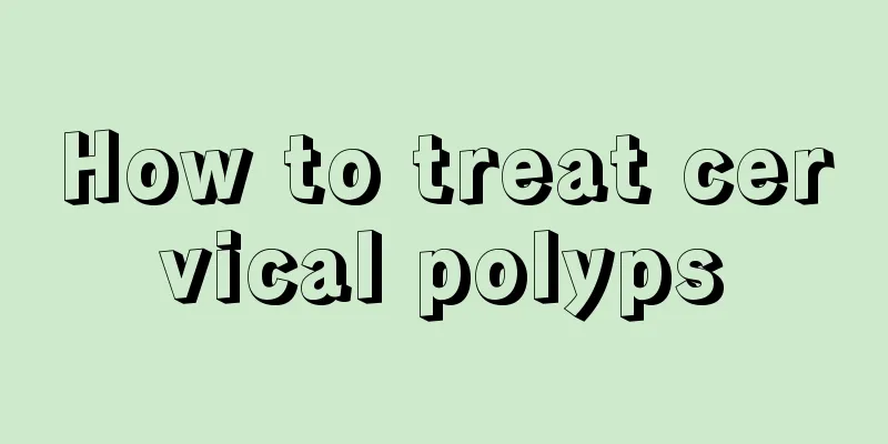 How to treat cervical polyps