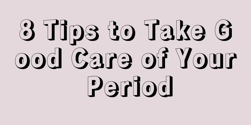 8 Tips to Take Good Care of Your Period