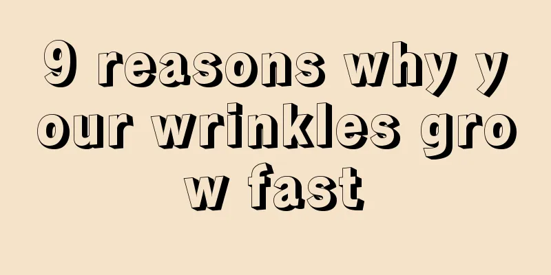 9 reasons why your wrinkles grow fast