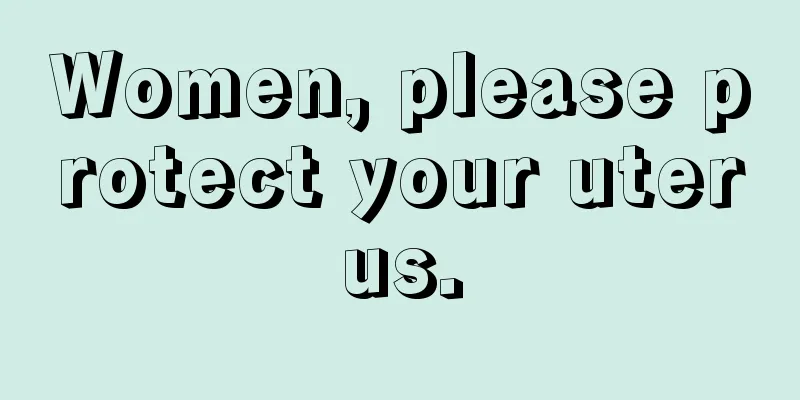 Women, please protect your uterus.