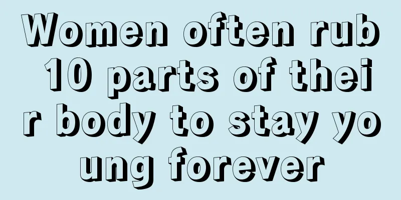 Women often rub 10 parts of their body to stay young forever