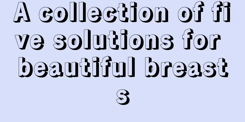 A collection of five solutions for beautiful breasts