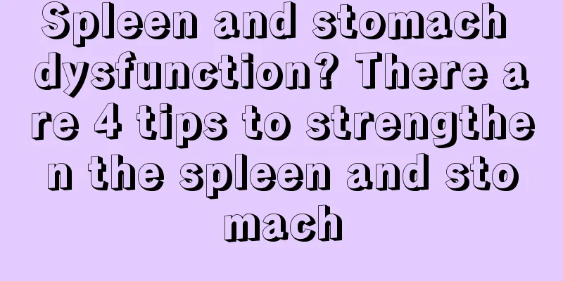 Spleen and stomach dysfunction? There are 4 tips to strengthen the spleen and stomach