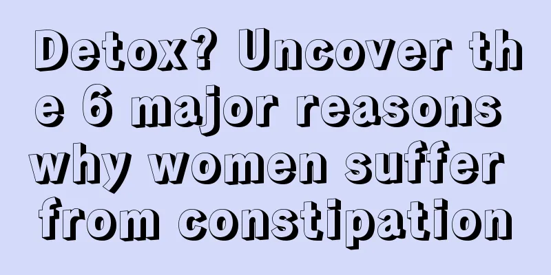 Detox? Uncover the 6 major reasons why women suffer from constipation