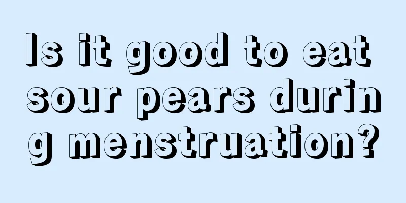 Is it good to eat sour pears during menstruation?