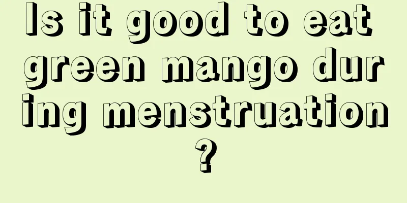 Is it good to eat green mango during menstruation?