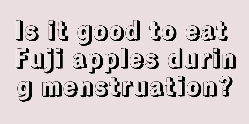 Is it good to eat Fuji apples during menstruation?