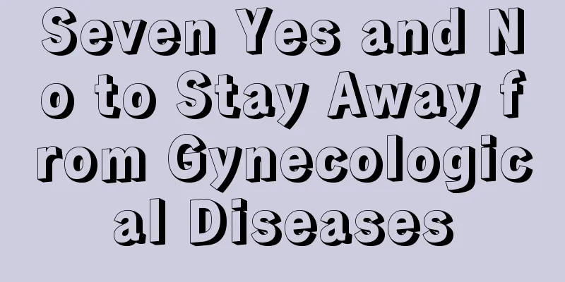 Seven Yes and No to Stay Away from Gynecological Diseases