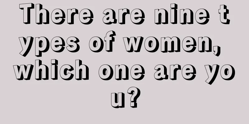 There are nine types of women, which one are you?