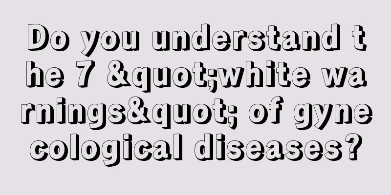 Do you understand the 7 "white warnings" of gynecological diseases?