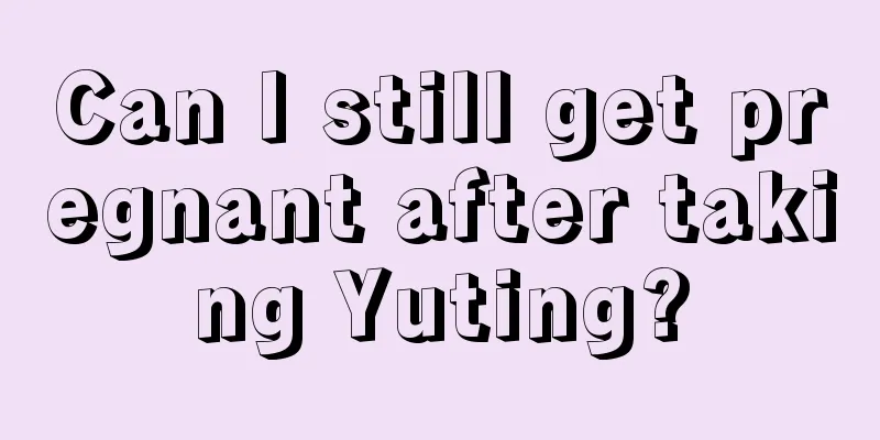 Can I still get pregnant after taking Yuting?