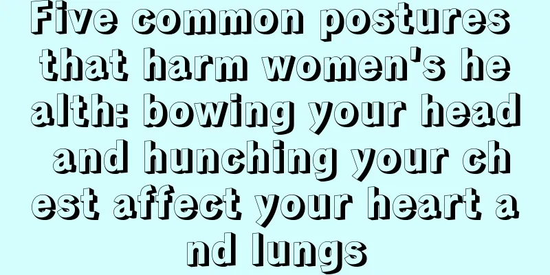 Five common postures that harm women's health: bowing your head and hunching your chest affect your heart and lungs