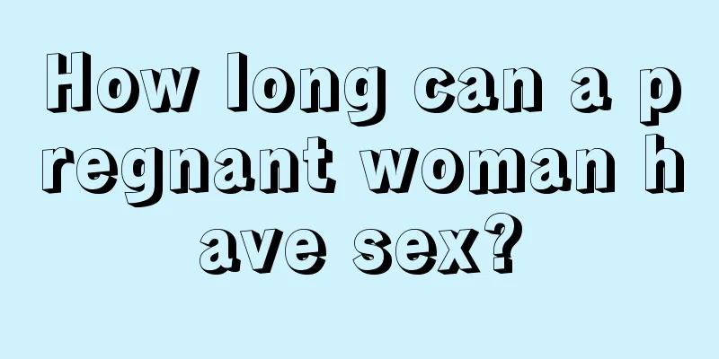 How long can a pregnant woman have sex?