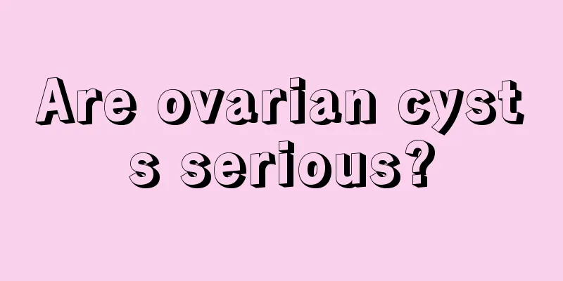 Are ovarian cysts serious?