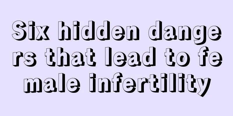 Six hidden dangers that lead to female infertility