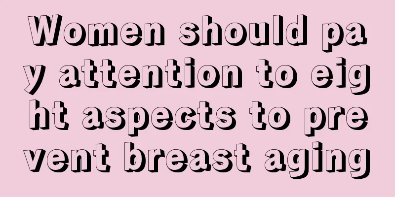 Women should pay attention to eight aspects to prevent breast aging