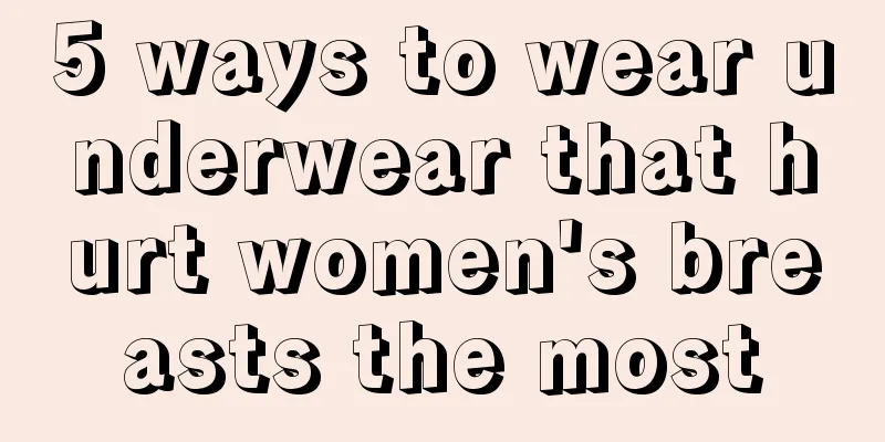 5 ways to wear underwear that hurt women's breasts the most