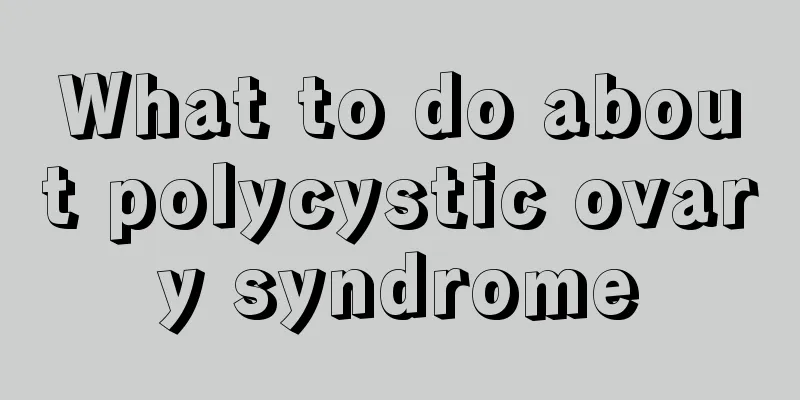 What to do about polycystic ovary syndrome