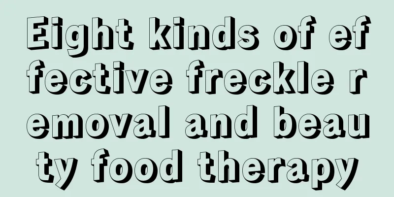 Eight kinds of effective freckle removal and beauty food therapy