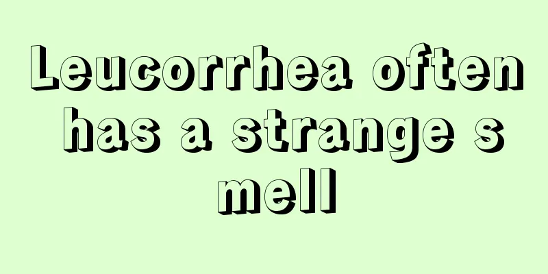 Leucorrhea often has a strange smell