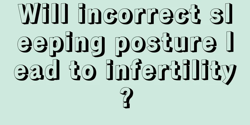 Will incorrect sleeping posture lead to infertility?