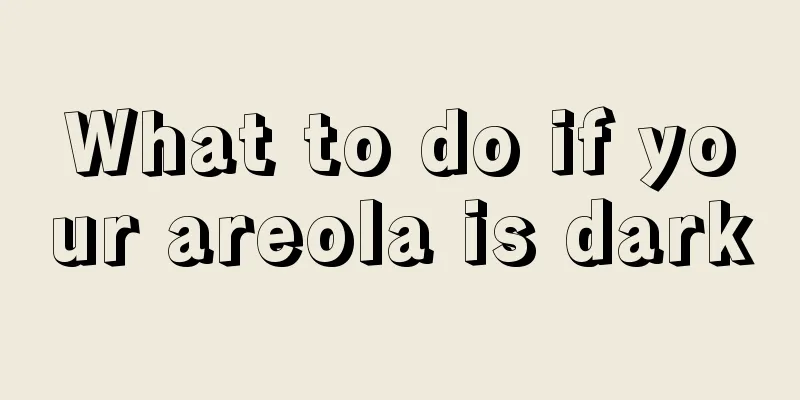 What to do if your areola is dark