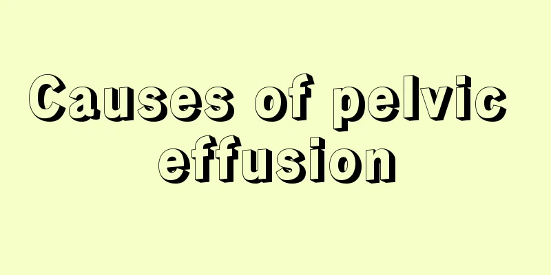 Causes of pelvic effusion