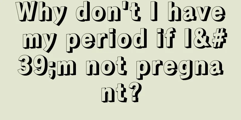 Why don't I have my period if I'm not pregnant?