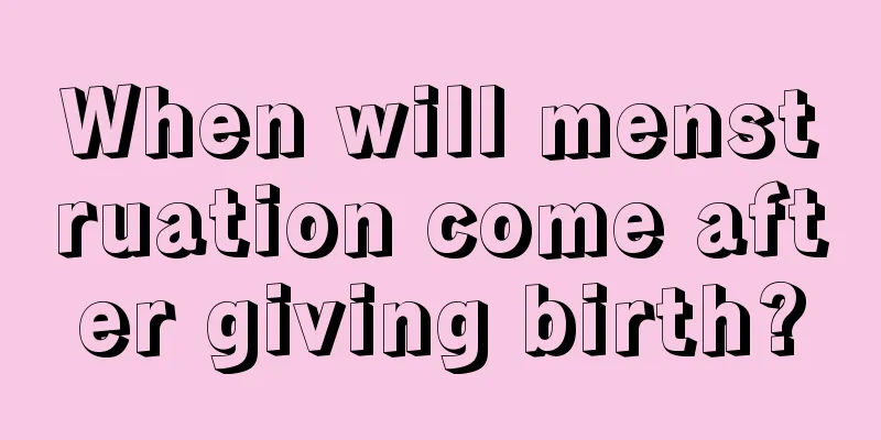 When will menstruation come after giving birth?