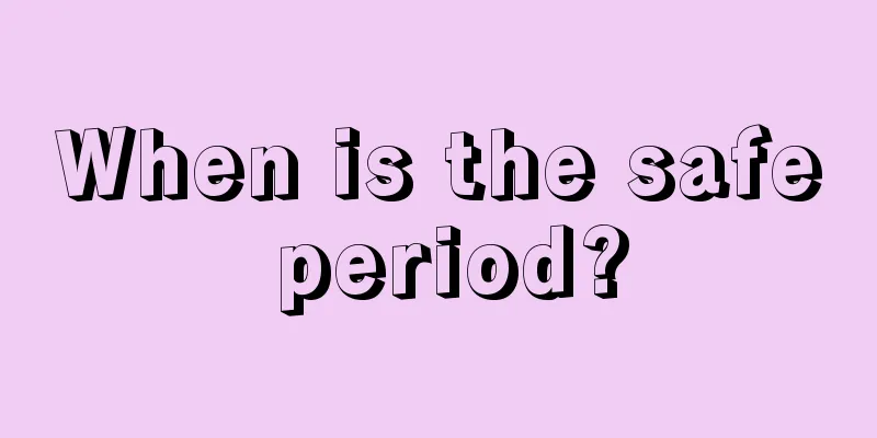 When is the safe period?