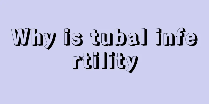 Why is tubal infertility