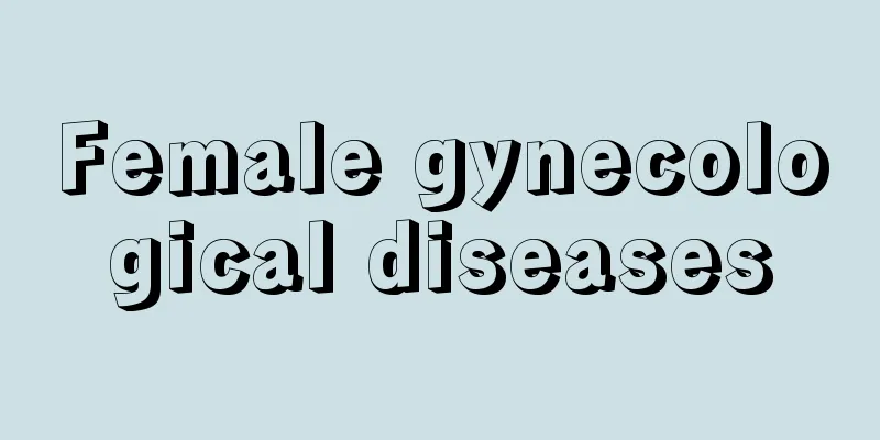 Female gynecological diseases