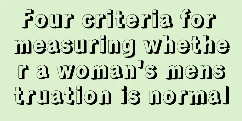 Four criteria for measuring whether a woman's menstruation is normal