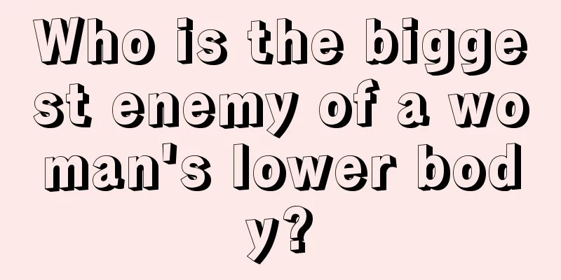 Who is the biggest enemy of a woman's lower body?