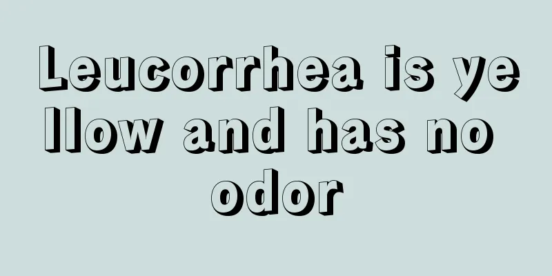 Leucorrhea is yellow and has no odor