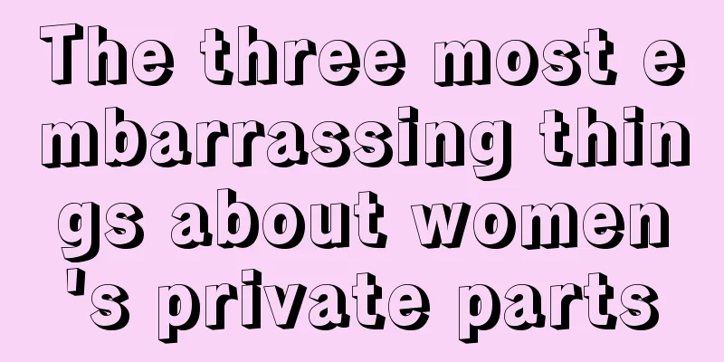 The three most embarrassing things about women's private parts