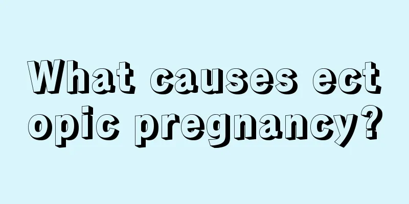 What causes ectopic pregnancy?