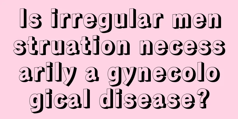 Is irregular menstruation necessarily a gynecological disease?