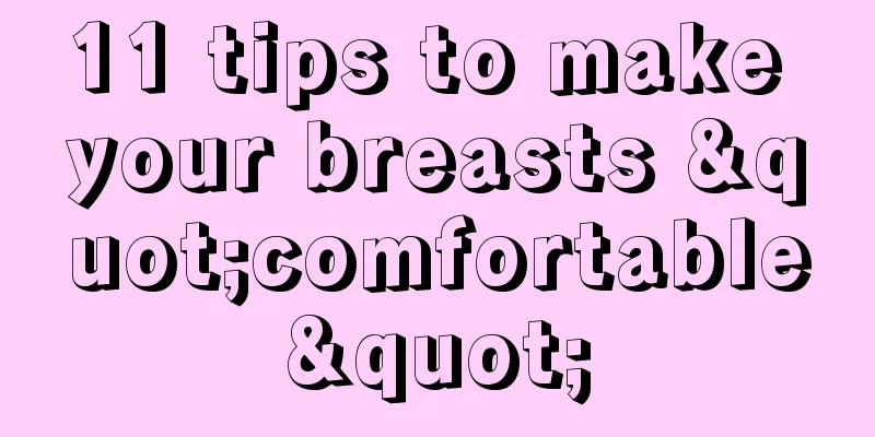 11 tips to make your breasts "comfortable"