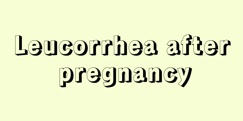 Leucorrhea after pregnancy