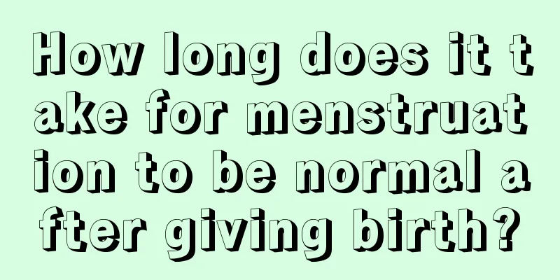 How long does it take for menstruation to be normal after giving birth?