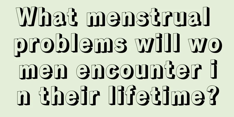 What menstrual problems will women encounter in their lifetime?