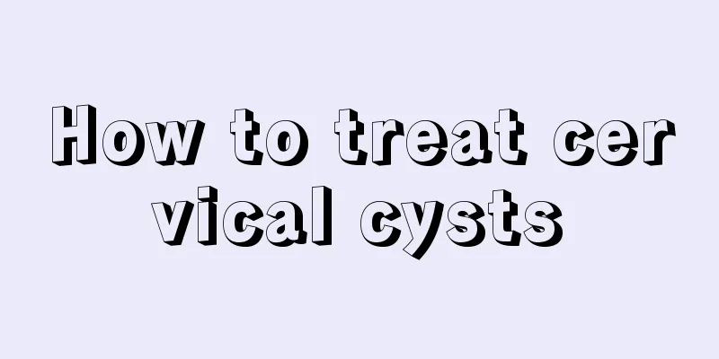 How to treat cervical cysts