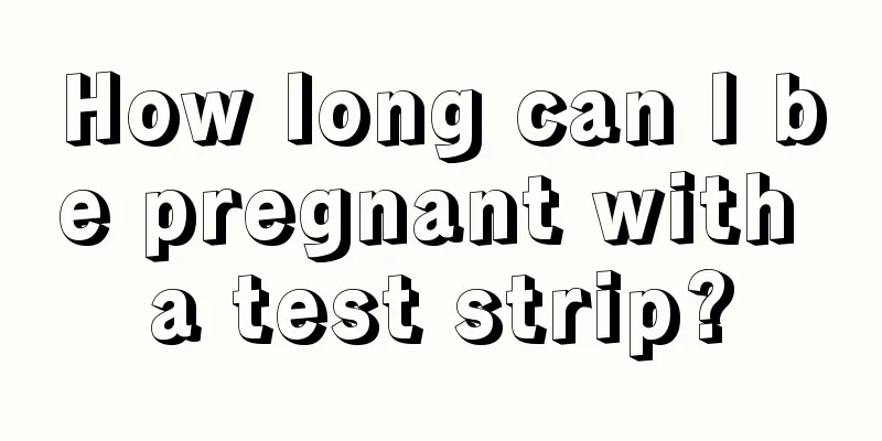 How long can I be pregnant with a test strip?